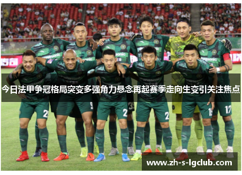 今日法甲争冠格局突变多强角力悬念再起赛季走向生变引关注焦点 今日法甲争冠格局突变多强角力悬念再起赛季走向生变引关注焦点