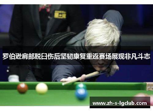 罗伯逊肩部脱臼伤后坚韧康复重返赛场展现非凡斗志