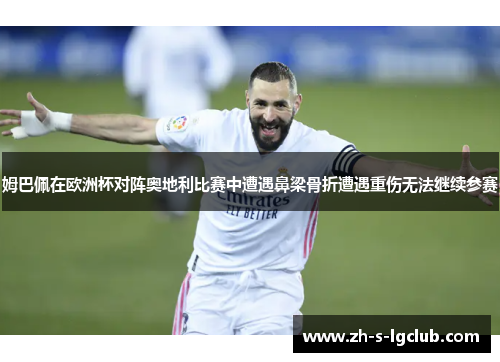 姆巴佩在欧洲杯对阵奥地利比赛中遭遇鼻梁骨折遭遇重伤无法继续参赛 姆巴佩在欧洲杯对阵奥地利比赛中遭遇鼻梁骨折遭遇重伤无法继续参赛