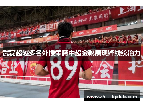 武磊超越多名外援荣膺中超金靴展现锋线统治力