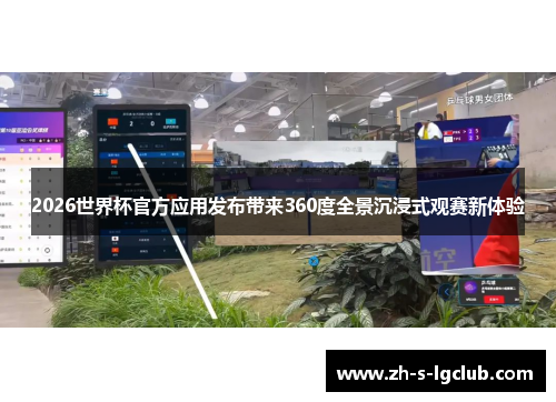 2026世界杯官方应用发布带来360度全景沉浸式观赛新体验 2026世界杯官方应用发布带来360度全景沉浸式观赛新体验