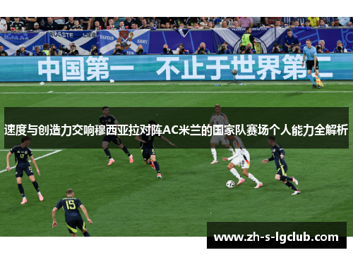 速度与创造力交响穆西亚拉对阵AC米兰的国家队赛场个人能力全解析 速度与创造力交响穆西亚拉对阵AC米兰的国家队赛场个人能力全解析