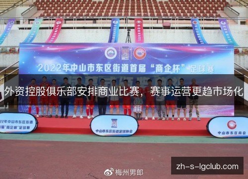 外资控股俱乐部安排商业比赛,赛事运营更趋市场化 外资控股俱乐部安排商业比赛,赛事运营更趋市场化